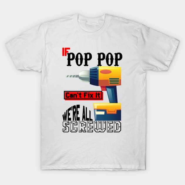 If Pop Pop Can't Fix It We're All Screwed T-Shirt by Ubold